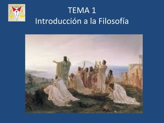 TEMA 1
Introducción a la Filosofía
 