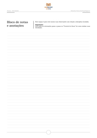 Anexo - Atividades Estudos Socio-Antropológicos
Bloco de notas
e anotações
Este espaço é para você anotar suas observações com relação a disciplina estudada.
Importante:
Leia todas as orientações passo a passo no “Tutorial do Aluno” de como realizar suas
Atividades.
 