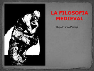 LA FILOSOFIA
MEDIEVAL
Hugo Franco Pantoja
Hugo Franco-Ing. Mecatrónica
 