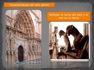 Características del arte gótico
Reflejan la lucha del bien y el
mal en la tierra
 