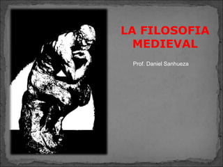 LA FILOSOFIA
MEDIEVAL
Prof. Daniel Sanhueza
 
