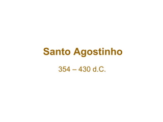 Santo Agostinho
354 – 430 d.C.
 