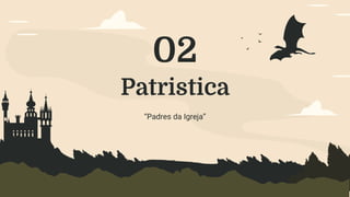 Patristica
02
“Padres da Igreja”
 