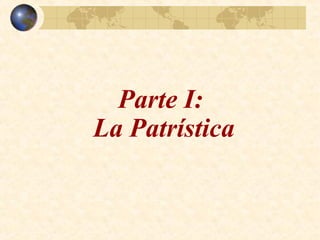 Parte I:
La Patrística
 