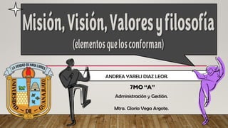 ANDREA YARELI DIAZ LEOR.
7MO “A”
Administración y Gestión.
Mtra. Gloria Vega Argote.
 