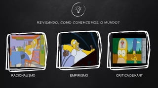 REVISANDO, COMO CONEHCEMOS O MUNDO?
RACIONALISMO EMPIRISMO CRITICA DE KANT
 