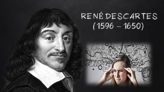 RENÉ DESCARTES
(1596 – 1650)
 