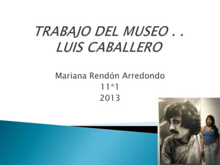 Mariana Rendón Arredondo
          11*1
          2013
 