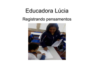 Educadora Lúcia
Registrando pensamentos
 