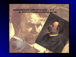 SCHOPENHAUER COMO EDUCADOR – 1874
In: CONSIDERAÇÕES EXTEMPORÂNEAS
 