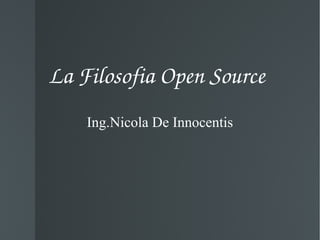 La Filosofia Open Source   Ing.Nicola De Innocentis 