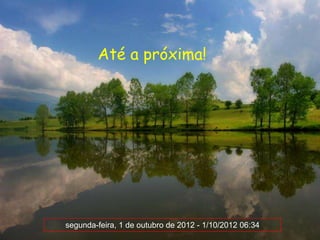 Até a próxima!




segunda-feira, 1 de outubro de 2012 - 1/10/2012 06:34
 