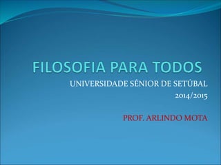 UNIVERSIDADE SÉNIOR DE SETÚBAL 
2014/2015 
PROF. ARLINDO MOTA 
 