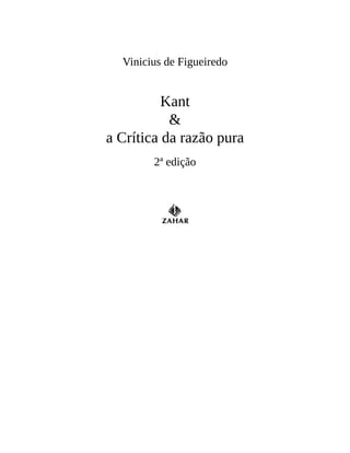 Vinicius	de	Figueiredo
Kant
&
a	Crítica	da	razão	pura
2ª	edição
 