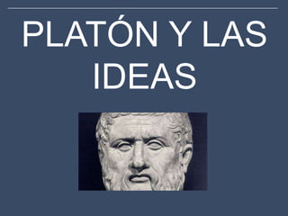 PLATÓN Y LAS
   IDEAS
 