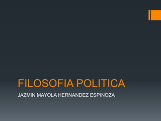 FILOSOFIA POLITICA
JAZMIN MAYOLA HERNANDEZ ESPINOZA
 