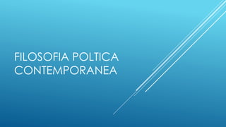 FILOSOFIA POLTICA
CONTEMPORANEA
 