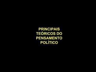 PRINCIPAIS TEÓRICOS DO PENSAMENTO POLÍTICO Platão Aristóteles Rousseau Montesquieu Hegel Engels Marx Maquiavel Locke Hobbes Bodin  