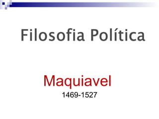 Maquiavel 
1469-1527 
 