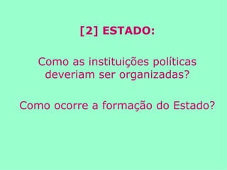 [2] ESTADO: Como as instituições políticas deveriam ser organizadas? Como ocorre a formação do Estado? 
