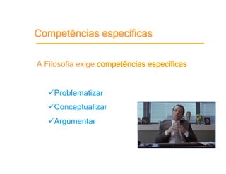 Competências específicas

A Filosofia exige competências específicas para


    Problematizar
    Conceptualizar
    Argumentar
 