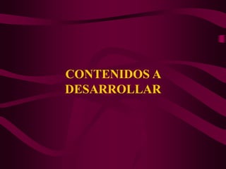 CONTENIDOS A
DESARROLLAR
 