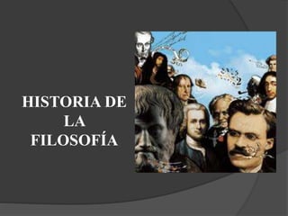 HISTORIA DE
LA
FILOSOFÍA
 