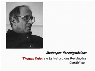 Thomas Kuhn  e a Estrutura das Revoluções Científicas  
