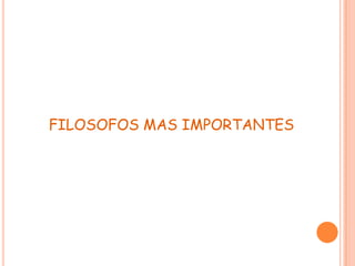 FILOSOFOS MAS IMPORTANTES
 