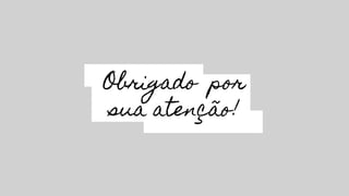 Obrigado por
sua atenção!
 
