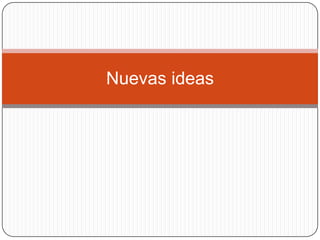 Nuevas ideas
 