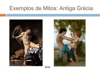 Exemplos de Mitos: Antiga Grécia
Eros
 