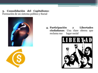 3. Consolidación del Capitalismo:
Formación de un sistema político y Social
4. Participación y Libertades
ciudadanas: Una clase obrera que
reclama sus lugar social
 