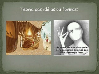 Teoria das idéias ou formas:
 