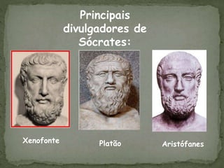 Principais
divulgadores de
Sócrates:
Xenofonte Platão Aristófanes
 