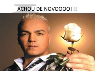 ACHOU DE NOVOOOO!!!!

 