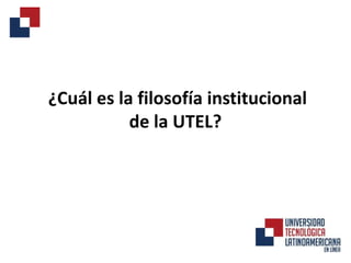 ¿Cuál es la filosofía institucional de la UTEL? 