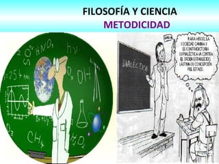 FILOSOFÍA Y CIENCIA
METODICIDAD
 