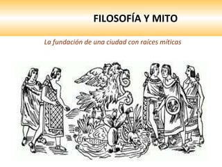 FILOSOFÍA Y MITO La fundación de una ciudad con raíces míticas 