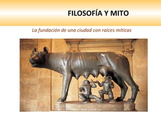 FILOSOFÍA Y MITO La fundación de una ciudad con raíces míticas 