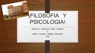 ¡FILOSOFIA Y
PSICOLOGIA!
ANGELICA CAROLINA ARIZA ARRIETA
Y
ANGIE TATIANA TORRES GUEVARA
10-01
 