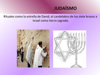JUDAÍSMO Rituales como la estrella de David, el candelabro de los siete brazos a Israel como tierra sagrada.  