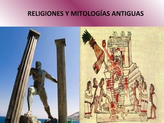 RELIGIONES Y MITOLOGÍAS ANTIGUAS En la época antigua no había una separación radical entre la filosofía y las creencias religiosas, de hecho algunas religiones influyen directamente en la filosofía de los pueblos. 