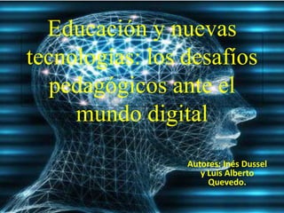 Educación y nuevas 
tecnologías: los desafíos 
pedagógicos ante el 
mundo digital 
Autores: Inés Dussel 
y Luis Alberto 
Quevedo. 
 