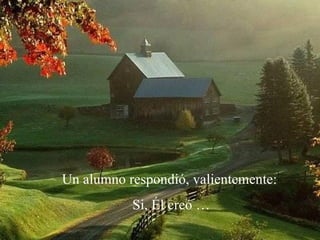 Un alumno respondió, valientemente: Si, Él creó … 