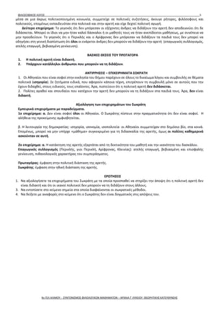 ΦΙΛΟΣΟΦΙΚΟΣ ΛΟΓΟΣ 5
μέσα σε μια άκρως πολιτικοποιημένη κοινωνία, συμμετείχε σε πολιτικές συζητήσεις, άκουγε ρήτορες, φιλόσοφους και
πολιτικούς, επομένως εκπαιδευόταν στα πολιτικά και στην αρετή και είχε δεχτεί πολιτική αγωγή.
Δεύτερο επιχείρημα: Το γεγονός ότι δεν μπόρεσαν οι εξέχοντες άνδρες να διδάξουν την αρετή δεν αποδεικνύει ότι δε
διδάσκεται. Μπορεί οι ίδιοι να μην ήταν καλοί δάσκαλοι ή οι μαθητές τους να ήταν ανεπίδεκτοι μαθήσεως, με συνέπεια να
μην προοδεύουν. Το γεγονός ότι ο Περικλής και ο Αρίφρονας δεν μπόρεσαν να διδάξουν τα παιδιά τους δεν μπορεί να
οδηγήσει στη γενική διαπίστωση ότι όλοι οι ενάρετοι άνδρες δεν μπορούν να διδάξουν την αρετή (επαγωγικός συλλογισμός,
ατελής επαγωγή, βεβιασμένη γενίκευση).
ΒΑΣΙΚΕΣ ΘΕΣΕΙΣ ΤΟΥ ΠΡΩΤΑΓΟΡΑ
1. Η πολιτική αρετή είναι διδακτή.
2. Υπάρχουν κατάλληλοι άνθρωποι που μπορούν να τη διδάξουν.
ΑΝΤΙΡΡΗΣΕΙΣ – ΕΠΙΧΕΙΡΗΜΑΤΑ ΣΩΚΡΑΤΗ
1. Οι Αθηναίοι που είναι σοφοί στην εκκλησία του δήμου παρέχουν σε όλους το δικαίωμα λόγου και συμβουλής σε θέματα
πολιτικά (ισηγορία). Σε ζητήματα ειδικά, που αφορούν κάποια τέχνη, επιτρέπουν τη συμβουλή μόνο σε αυτούς που την
έχουν διδαχθεί, στους ειδικούς, τους επαΐοντες. Άρα, πιστεύουν ότι η πολιτική αρετή δεν διδάσκεται.
2. Πολίτες αγαθοί και σπουδαίοι που κατέχουν την αρετή δεν μπορούν να τη διδάξουν στα παιδιά τους. Άρα, δεν είναι
διδακτή.
Αξιολόγηση των επιχειρημάτων του Σωκράτη
Εμπειρικά επιχειρήματα με παραδείγματα.
1ο επιχείρημα: α. Δεν είναι σοφοί όλοι οι Αθηναίοι. Ο Σωκράτης πίστευε στην πραγματικότητα ότι δεν είναι σοφοί. Η
αλήθεια της προκείμενης αμφισβητείται.
β. Η λειτουργία της δημοκρατίας: ισηγορία, ισονομία, ισοπολιτεία∙ οι Αθηναίοι συμμετείχαν στο δημόσιο βίο, στα κοινά.
Επομένως, μπορεί να μην υπήρχε «μάθημα» συγκεκριμένο για τη διδασκαλία της αρετής, όμως οι πολίτες καθημερινά
ασκούνταν σε αυτή.
2ο επιχείρημα: α. Η κατάκτηση της αρετής εξαρτάται από τη δεκτικότητα του μαθητή και την ικανότητα του δασκάλου.
Επαγωγικός συλλογισμός (Περικλής, γιοι Περικλή, Αρίφρονας, Κλεινίας): ατελής επαγωγή, βεβιασμένη και επισφαλής
γενίκευση, πιθανολογικός χαρακτήρας του συμπεράσματος.
Πρωταγόρας: έμφαση στην πολιτική διάσταση της αρετής.
Σωκράτης: έμφαση στην ηθική διάσταση της αρετής.
ΕΡΩΤΗΣΕΙΣ
1. Να αξιολογήσετε τα επιχειρήματα του Σωκράτη με τα οποία προσπαθεί να στηρίξει την άποψη ότι η πολιτική αρετή δεν
είναι διδακτή και ότι οι ικανοί πολιτικοί δεν μπορούν να τη διδάξουν στους άλλους.
3. Να εντοπίσετε στο κείμενο σημεία στα οποία διαφαίνονται οι σωκρατικές μέθοδοι.
4. Να δείξετε με αναφορές στο κείμενο ότι ο Σωκράτης δεν είναι δογματικός στις απόψεις του.
4ο ΓΕΛ ΑΛΙΜΟΥ - ΣΥΝΤΟΝΙΣΜΟΣ ΦΙΛΟΛΟΓΙΚΩΝ ΜΑΘΗΜΑΤΩΝ – ΑΡΧΑΙΑ Γ' ΛΥΚΕΙΟΥ ΘΕΩΡΗΤΙΚΗΣ ΚΑΤΕΥΘΥΝΣΗΣ
 