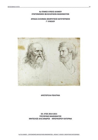 ΦΙΛΟΣΟΦΙΚΟΣ ΛΟΓΟΣ 58
4ο ΓΕΝΙΚΟ ΛΥΚΕΙΟ ΑΛΙΜΟΥ
ΣΥΝΤΟΝΙΣΜΟΣ ΦΙΛΟΛΟΓΙΚΩΝ ΜΑΘΗΜΑΤΩΝ
ΑΡΧΑΙΑ ΕΛΛΗΝΙΚΑ ΘΕΩΡΗΤΙΚΗΣ ΚΑΤΕΥΘΥΝΣΗΣ
Γ' ΛΥΚΕΙΟΥ
ΑΡΙΣΤΟΤΕΛΗ ΠΟΛΙΤΙΚΑ
ΣΧ. ΕΤΟΣ 2014-2015
ΥΠΕΥΘΥΝΟΙ ΜΑΘΗΜΑΤΟΣ
ΜΗΤΣΕΛΟΣ ΑΛΕΞΑΝΔΡΟΣ - ΜΠΟΥΚΟΡΟΥ ΚΑΤΕΡΙΝΑ
4ο ΓΕΛ ΑΛΙΜΟΥ - ΣΥΝΤΟΝΙΣΜΟΣ ΦΙΛΟΛΟΓΙΚΩΝ ΜΑΘΗΜΑΤΩΝ – ΑΡΧΑΙΑ Γ' ΛΥΚΕΙΟΥ ΘΕΩΡΗΤΙΚΗΣ ΚΑΤΕΥΘΥΝΣΗΣ
 