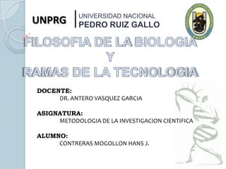 DOCENTE:
DR. ANTERO VASQUEZ GARCIA
ASIGNATURA:
METODOLOGIA DE LA INVESTIGACION CIENTIFICA
ALUMNO:
CONTRERAS MOGOLLON HANS J.
UNPRG UNIVERSIDAD NACIONAL
PEDRO RUIZ GALLO
 