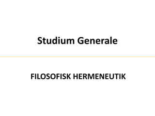 FILOSOFISK HERMENEUTIK
Studium Generale
 