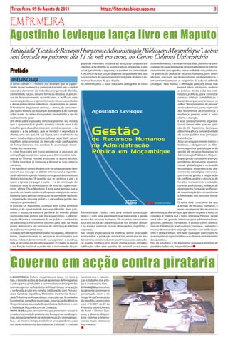 Exero 01, 5555   BLA BLA BLA       3
 Terça-feira, 09 de Agosto de 2011                                              https://literatas.blogs.sapo.mz                                                                            3

Em primEira
Agostinho Levieque lança livro em Maputo
Intitulada “Gestão de Recursos Humanos e Administração Pública em Moçambique”, a obra
será lançada no próximo dia 11 do mês em curso, no Centro Cultural Universitário
                                                              grupo de interesses, mas está ao serviço do conjunto dos         desenvolvimento, e arriscar-me-ia a dizer, pioneira na preo-
                                                              cidadãos e facilitando as suas iniciativas, regulando a vida     cupação de casar a produção de reputados teóricos interna-
Prefácio                                                      social, garantindo a segurança e a ordem da comunidade.
                                                              A eficiência da sua função depende da qualidade dos seus
                                                                                                                               cionalmente consagrados com a realidade moçambicana.
                                                                                                                               “As práticas de gestão de recursos humanos, para serem
                                                              funcionários e do aproveitamento integral e dinâmico dos         eficazes, precisam ser desenvolvidas na dependência e
 JOSé LuíS CAbAçO                                             recursos humanos de que dispõe.                                  em conformidade com as exigências da cultura”, defende
O senso comum e a História nos ensinam que as capaci-         Na presente obra, o autor traça uma radiografia da nossa         Levieque. Para muitos, a afirmação parecerá óbvia, mas
dades do ser humano e o potencial dos solos são o capital                                                                                                bastará olhar em torno, analisar
natural e elementar do indivíduo e organizado (família,                                                                                                   as práticas do dia-a-dia das insti-
comunidade, nação). De uma forma ou de outra, os proces-                                                                                                  tuições públicas, para constatar
sos de desenvolvimento se verificaram, e verificam, pela                                                                                                  como os critérios contabilísticos e
maximização do uso e aproveitamento dessas capacidades                                                                                                    burocráticos que caracterizavam os
e desse potencial por indivíduos, organizações ou países.                                                                                                 velhos “departamentos de pessoal”
O fenómeno da pobreza derivou, e deriva, da concentra-                                                                                                    ainda sobrevivam, como expressão
ção numa minoria do resultado do trabalho e do controle                                                                                                   dos fenómenos de resistência à
sobre o solo. As razões disso podem ser múltiplas e são do                                                                                                mudança, para os quais o autor
conhecimento geral.                                                                                                                                       chama a atenção.
Um olhar sobre o passado, remoto e próximo, nos mostra                                                                                                    É esse comportamento organiza-
que a apropriação e gestão da mais valia da terra e do                                                                                                    cional conservador que, na opin-
trabalho gera duas dinâmicas em sentidos opostos, a da                                                                                                    ião do Dr. Agostinho Levieque,
riqueza e a da pobreza, que se tendem a reproduzir e                                                                                                      determina a fraca competitividade
afastar, uma vez que, na sua lógica, uma se alimenta da                                                                                                   do sector público e as principais
outra. As abordagens teóricas sobre a capacidade de um                                                                                                    ineficiências.
equilíbrio pelas sinergias do mercado estão naufragando                                                                                                   Após um enquadramento teórico e
de forma clamorosa nos escolhos da acumulação desen-                                                                                                      histórico, a obra percorre os difer-
freada dos nossos dias.                                                                                                                                   entes aspectos que são parte da
A crise financeira em curso evidencia o processo de                                                                                                       gestão de recursos humanos na
antropofagia económico-social que o determinismo mate-                                                                                                    Administração Pública em Moçam-
rialista de Thomas Hobbes anunciara há quatro séculos.                                                                                                    bique: gestão do trabalho e tempo,
A Hidra insaciável já começou a devorar as suas cabeças                                                                                                   problemas de natureza organiza-
menores.                                                                                                                                                  cional, globalização e renovação
É no equilíbrio destas dinâmicas e na salvaguarda do bem                                                                                                  tecnológica, importância do pla-
comum que ressurge no debate internacional a importân-                                                                                                    neamento estratégico, comunica-
cia da administração do Estado, como gestor dos interesses                                                                                                ção interna, gestão e negociação
globais das nações. “A questão que se continua a pôr – e                                                                                                  de conflitos, análise e descrição de
quem a ignorar vai pagar o custo – é a da construção do                                                                                                   funções, recrutamento e selecção,
Estado, se vista do estreito ponto de vista do Estado mod-                                                                                                carreiras profissionais, avaliação de
erno”, afirma Óscar Monteiro. E este autor lembra que a                                                                                                   desempenho, formação profission-
questão do Estado moderno ultrapassa as acções do nation                                                                                                  al, maximização das competências
building: “para além da construção da identidade nacional,                                                                                                e fidelização dos recursos huma-
a organização da coisa pública e da sua boa gestão per-                                                                                                   nos.
manecem primordiais”.                                                                                                                                     O autor está consciente de que
O livro do Dr. Agostinho Levieque tem, como primeiro                                                                                                      a gestão de recursos humanos, e
mérito, o da oportunidade da sua publicação. Num país,                                                                                                    neste caso especial dos recursos na
como o nosso, na extrema periferia do mundo global            Administração Pública com uma notável sustentação                administração dos serviços que dizem respeito a todos os
(somos dos mais pobres, não nos esqueçamos), a adminis-       teórica e com uma abordagem que transcende a gestão              cidadãos, é matéria que a todos interessa. Por isso, sendo
tração eficiente e competente da res publica é um bastião     técnica dos recursos humanos. Ele recorre a outros ramos         uma obra de grande interesse para administradores,
da soberania, o instrumento decisivo para fazer da nossa      das ciências sociais para enquadrar nos tempos globais           gestores, políticos, formadores e alunos, o livro oferece-
jovem democracia um processo de participação efectiva         e no espaço nacional as suas observações, sugestões e            nos um trabalho no qual Levieque consegue – evitando o
de todos os moçambicanos.                                     propostas.                                                       recurso desnecessário ao jargão técnico – um estilo escor-
O Estado tem de representar todos os cidadãos, deve servir    Não sendo especialista na matéria, tenho procurado               reito e de fácil leitura, sem fazer quaisquer concessões no
todos, proporcionando os serviços e recursos para que         acompanhar a produção teórica moçambicana na área                que respeita ao rigor científico que observa no tratamento
todos, independentemente de suas opiniões e escolhas,         das ciências sociais, incluindo as ciências sociais aplicadas.   das questões.
nele se reconheçam em última análise. O Estado, só exerce     De quanto conheço, esta é sem dúvida a mais completa             Está de parabéns o Dr. Agostinho Levieque e estamos de
a sua função nacional quando não é instrumento de um          publicação sobre esta questão tão sensível para o nosso          parabéns todos nós, moçambicanos




Governo em acção contra pirataria
o MinistéRio da Cultura moçambicano lança, em todo o          sustentáveis, e valoriza-
País, o início de acções de busca e apreensão de fonogramas   ção o trabalho dos artis-
e videogramas produzidos e comercializados à margem das       tas e criadores no País.
normas vigentes na República de Moçambique, uma acção         estAs ACções pretendem,
a ser levada a cabo em estreita colaboração com Procura-      igualmente, promover o
doria Geral da República, Ministério do Interior, Autori-     preceituado no nº 2 do
dade Tributária de Moçambique, Inspecção das Actividades      Artigo 94 da Constituição
Económicas, conselhos municipais, Associação dos Músicos      da República assim como
Moçambicanos, Sociedade Moçambicana de Autores e com          a Lei nº4/2001, de 27 de
a Sociedade Moçambicana de Cineastas.                         Fevereiro sobre Direitos
tRAtA-se De acções permanentes que pretendem reduzir e        de Autor e Direitos Con-
erradicar os níveis de pirataria dos fonogramas e videogra-   exos, e doutros disposi-
mas, excepcionalmente na vertente musical e cinematográ-      tivos internos e interna-
fica, e ao mesmo tempo, estabelecer uma plataforma para       cionais legais relativos a
um desenvolvimento das indústrias culturais e criativas       esta meteria.
 